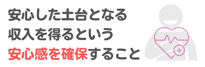 安心した土台となる収入を得るという安心感を確保すること」